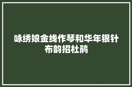 咏绣娘金线作琴和华年银针布韵招杜鹃