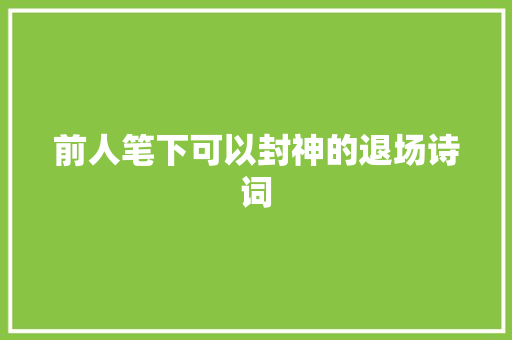 前人笔下可以封神的退场诗词