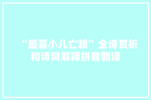 “最喜小儿亡赖”全诗赏析和诗词解释拼音翻译