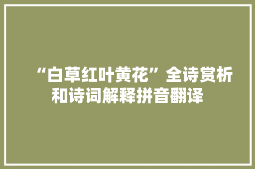 “白草红叶黄花”全诗赏析和诗词解释拼音翻译