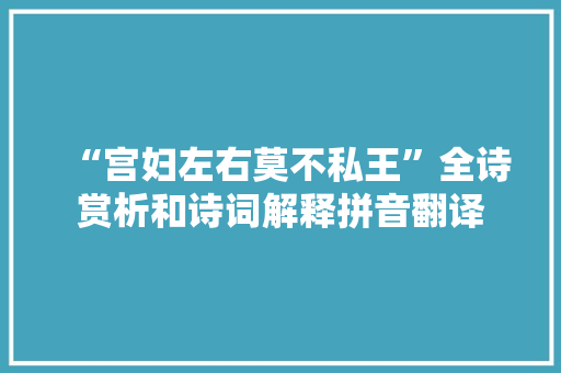 “宫妇左右莫不私王”全诗赏析和诗词解释拼音翻译