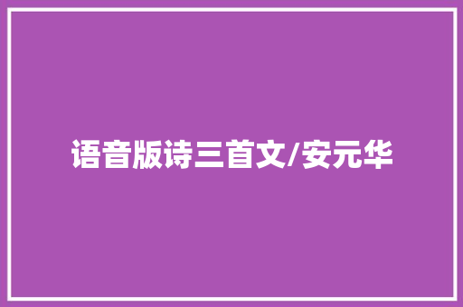 语音版诗三首文/安元华