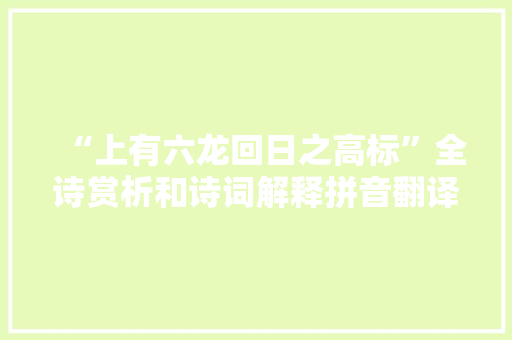 “上有六龙回日之高标”全诗赏析和诗词解释拼音翻译