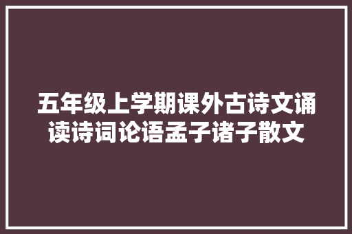 五年级上学期课外古诗文诵读诗词论语孟子诸子散文