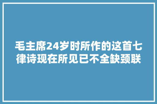 毛主席24岁时所作的这首七律诗现在所见已不全缺颈联两句14字