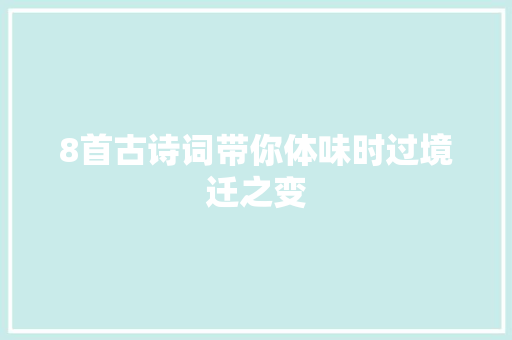 8首古诗词带你体味时过境迁之变