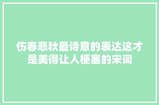 伤春悲秋最诗意的表达这才是美得让人梗塞的宋词
