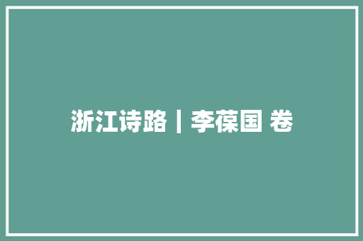 浙江诗路｜李葆国 卷