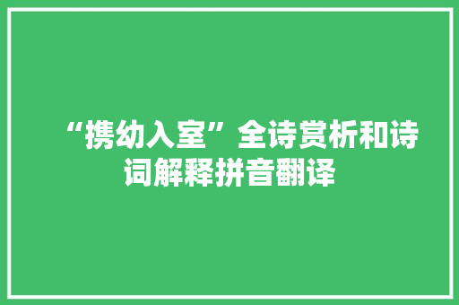 “携幼入室”全诗赏析和诗词解释拼音翻译