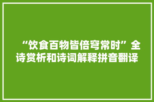 “饮食百物皆倍穹常时”全诗赏析和诗词解释拼音翻译