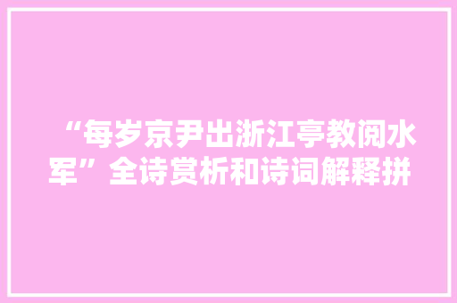 “每岁京尹出浙江亭教阅水军”全诗赏析和诗词解释拼音翻译