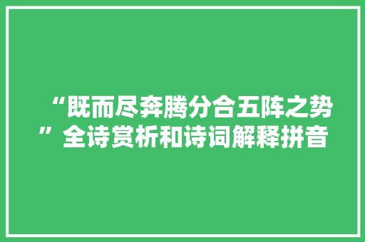 “既而尽奔腾分合五阵之势”全诗赏析和诗词解释拼音翻译