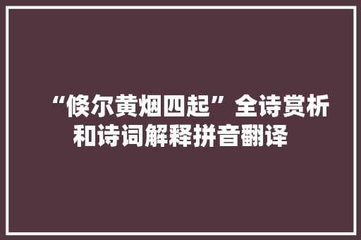 “倏尔黄烟四起”全诗赏析和诗词解释拼音翻译