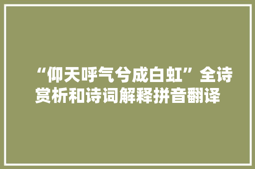“仰天呼气兮成白虹”全诗赏析和诗词解释拼音翻译