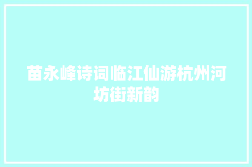 苗永峰诗词临江仙游杭州河坊街新韵