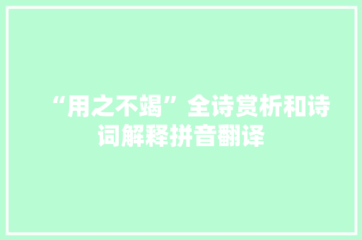 “用之不竭”全诗赏析和诗词解释拼音翻译 “用之不竭”全诗赏析和诗词解释拼音翻译