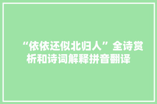 “依依还似北归人”全诗赏析和诗词解释拼音翻译