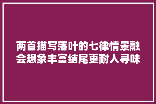 两首描写落叶的七律情景融会想象丰富结尾更耐人寻味