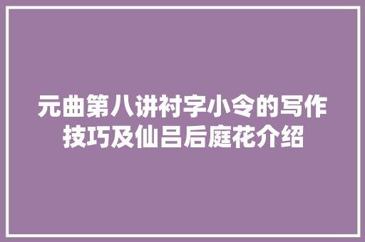 元曲第八讲衬字小令的写作技巧及仙吕后庭花介绍