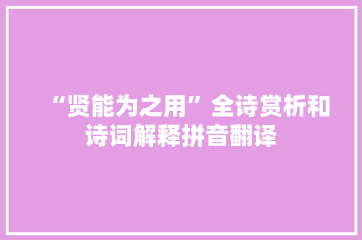 “贤能为之用”全诗赏析和诗词解释拼音翻译