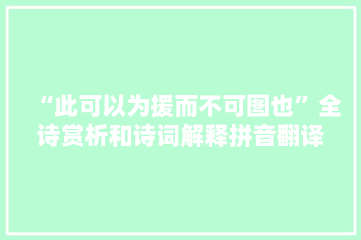 “此可以为援而不可图也”全诗赏析和诗词解释拼音翻译