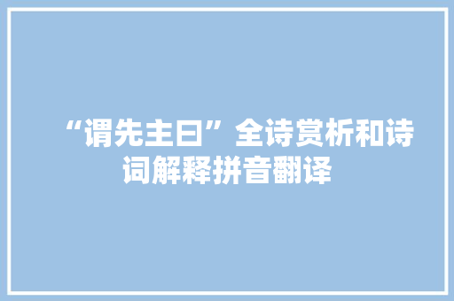 “谓先主曰”全诗赏析和诗词解释拼音翻译