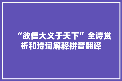 “欲信大义于天下”全诗赏析和诗词解释拼音翻译
