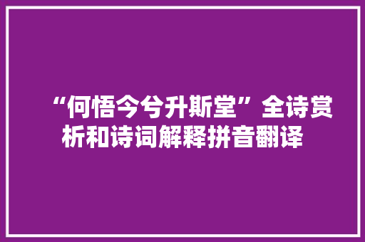 “何悟今兮升斯堂”全诗赏析和诗词解释拼音翻译