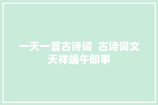 一天一首古诗词  古诗词文天祥端午即事