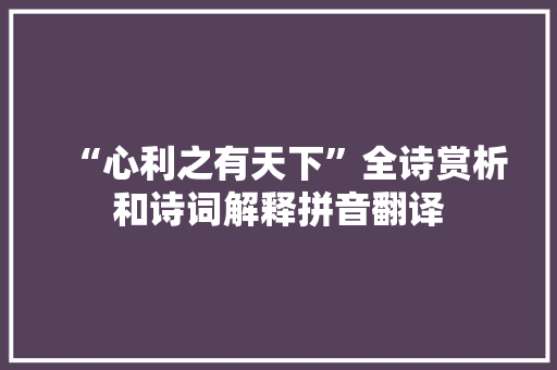 “心利之有天下”全诗赏析和诗词解释拼音翻译