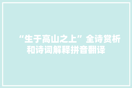“生于高山之上”全诗赏析和诗词解释拼音翻译