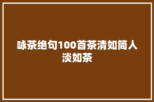咏茶绝句100首茶清如简人淡如茶