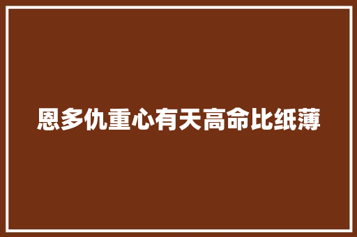 恩多仇重心有天高命比纸薄
