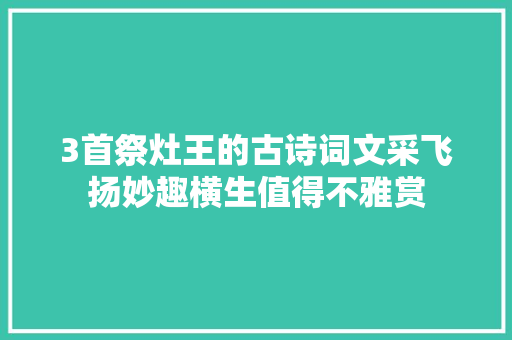 3首祭灶王的古诗词文采飞扬妙趣横生值得不雅赏
