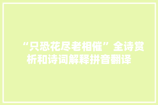 “只恐花尽老相催”全诗赏析和诗词解释拼音翻译