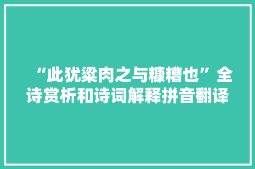 “此犹粱肉之与糠糟也”全诗赏析和诗词解释拼音翻译