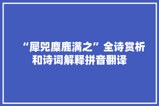 “犀兕麋鹿满之”全诗赏析和诗词解释拼音翻译