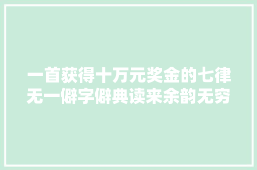 一首获得十万元奖金的七律无一僻字僻典读来余韵无穷