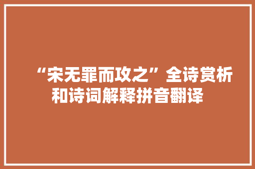 “宋无罪而攻之”全诗赏析和诗词解释拼音翻译
