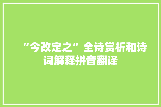 “今改定之”全诗赏析和诗词解释拼音翻译