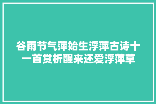 谷雨节气萍始生浮萍古诗十一首赏析醒来还爱浮萍草