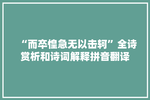 “而卒惶急无以击轲”全诗赏析和诗词解释拼音翻译