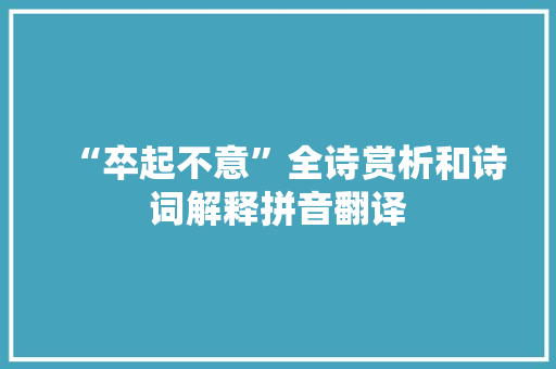 “卒起不意”全诗赏析和诗词解释拼音翻译 “卒起不意”全诗赏析和诗词解释拼音翻译
