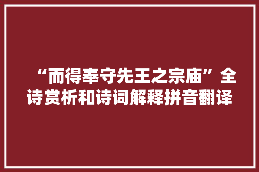 “而得奉守先王之宗庙”全诗赏析和诗词解释拼音翻译