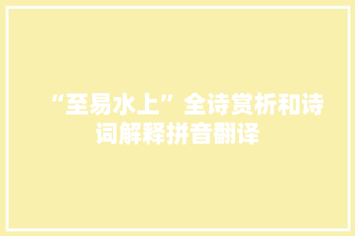 “至易水上”全诗赏析和诗词解释拼音翻译 “至易水上”全诗赏析和诗词解释拼音翻译