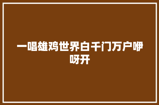 一唱雄鸡世界白千门万户咿呀开