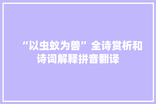 “以虫蚁为兽”全诗赏析和诗词解释拼音翻译