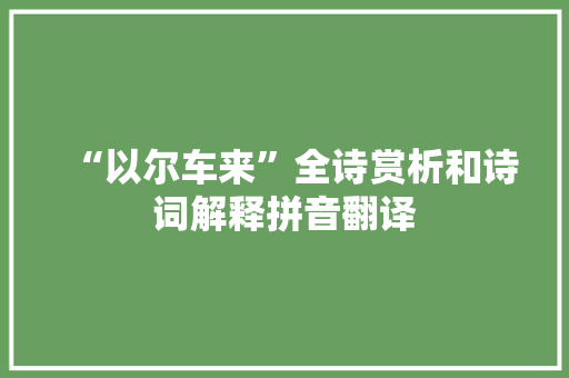 “以尔车来”全诗赏析和诗词解释拼音翻译