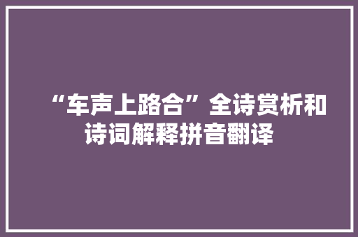 “车声上路合”全诗赏析和诗词解释拼音翻译