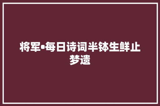 将军•每日诗词半钵生鲜止梦遗